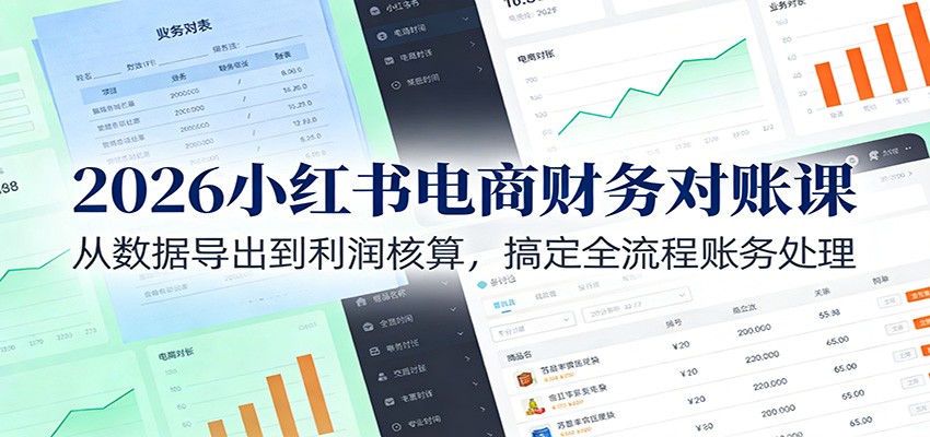 2026小红书电商财务对账课:从数据导出到利润核算,搞定全流程账务处理-汇课新知资源网
