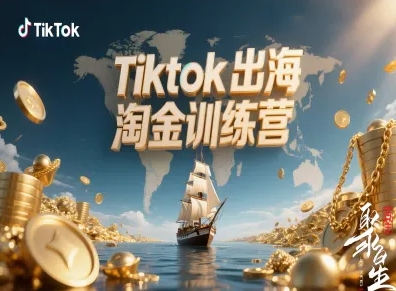 Tiktok出海淘金训练营，跨境电商TK实战变现-汇课新知资源网