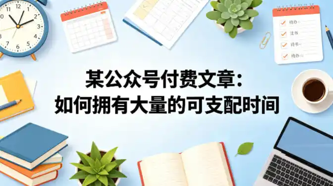 某公众号付费文章:如何拥有大量的可支配时间?-汇课新知资源网