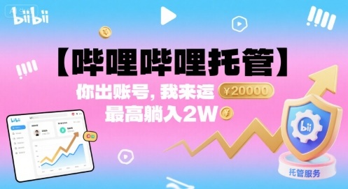 【哔哩哔哩托管】你出账号，我来运营，最高躺入2W【揭秘】-汇课新知资源网