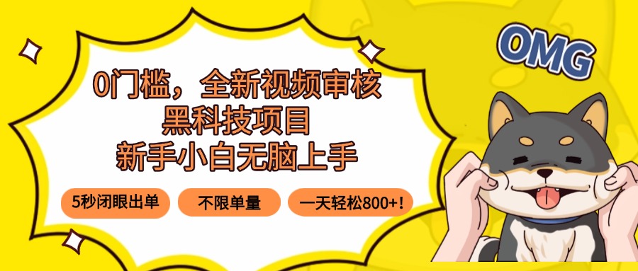 0门槛，全新视频审核黑科技项目，新手小白无脑上手5秒闭眼出单，不限单…-汇课新知资源网