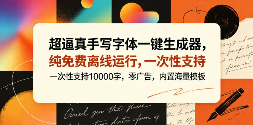 超逼真手写字体一键生成器,纯免费离线运行,一次性支持10000字,零广告,内置海量模板-汇课新知资源网