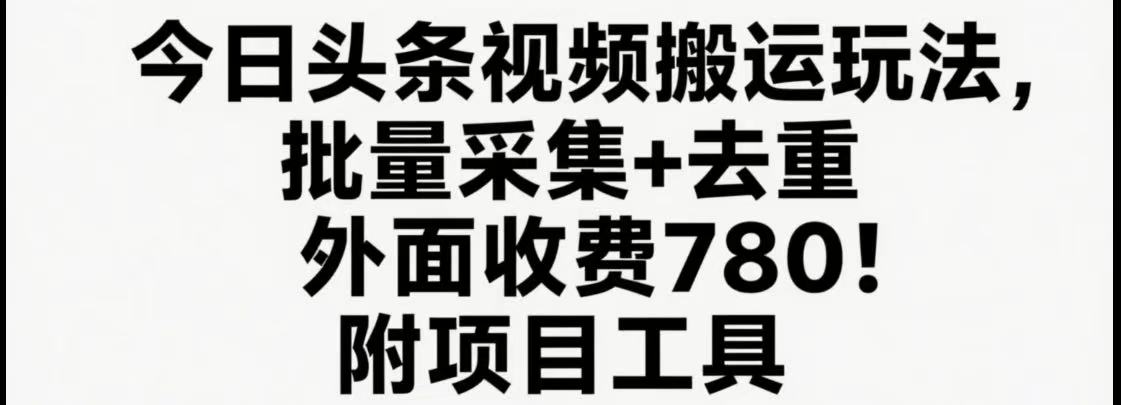 今日头条视频搬运玩法，软件一键去重，轻松日入500+附项目工具-汇课新知资源网