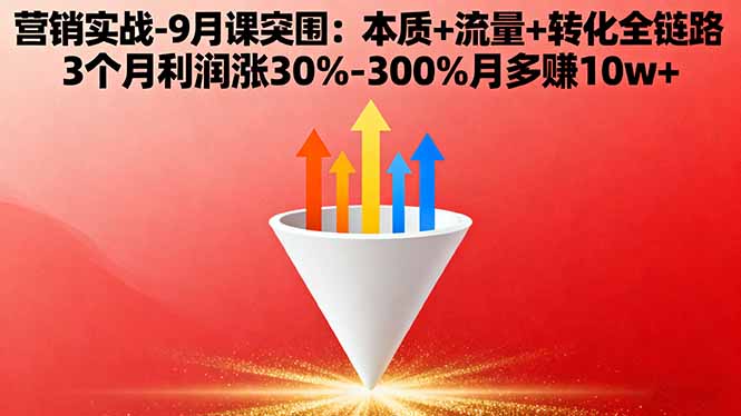 营销实战-9月突围课:本质+流量+转化全链路 3个月利润涨30%-300%月多赚10w+-汇课新知资源网