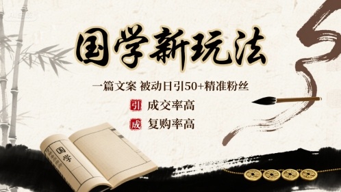 国学新玩法:一篇文案 被动日引50+精准粉丝成交率高 复购率高-汇课新知资源网