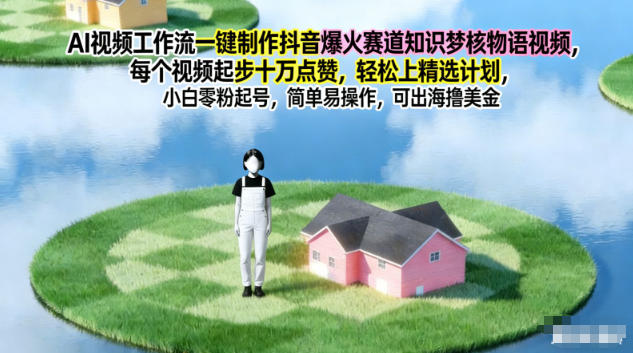 AI视频工作流一键制作抖音爆火赛道知识梦核物语视频,每个视频起步10W点赞,轻松上精选计划-汇课新知资源网