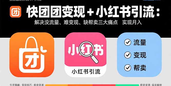 快团团变现+小红书引流：解决没流量、难变现、缺帮卖三大痛点 实现月入3w+-汇课新知资源网