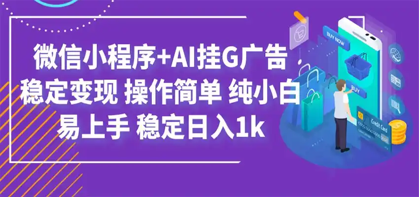 最新微信小程序+AI挂G广告，稳定变现，操作简单，纯小白易上手，稳定日入1k-汇课新知资源网