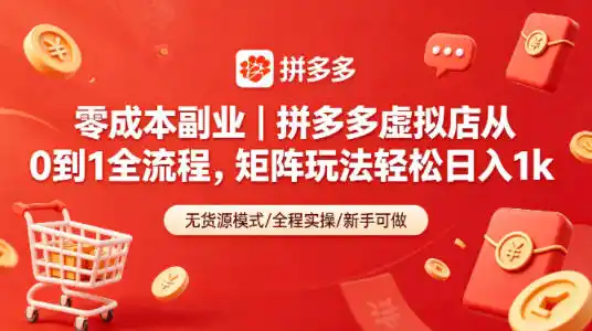零成本副业|拼多多虚拟店从0到1全流程,矩阵玩法轻松日入1k-汇课新知资源网