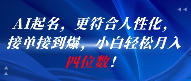 AI一键起名，更符合人性化，接单接到爆，小白轻松月入四位数!-汇课新知资源网