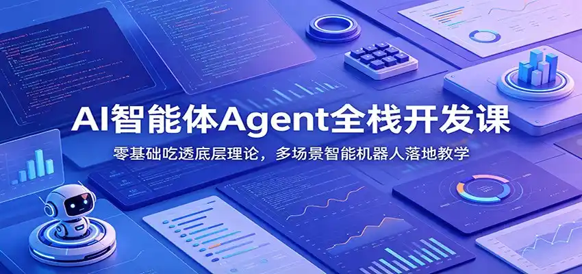 AI智能体Agent全栈开发课：零基础吃透底层理论，多场景智能机器人落地教学-汇课新知资源网