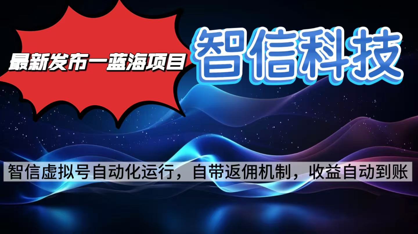 最新蓝海项目,智信科技号全自动项目,无需人工,单电脑日收益2000+单…-汇课新知资源网