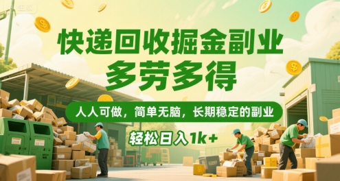 快递回收掘金副业，多劳多得，人人可做，简单无脑，长期稳定的副业，轻松日入1k+【揭秘】-汇课新知资源网