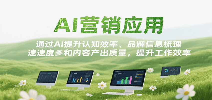 AI营销应用，提升认知效率、品牌信息梳理速度和内容产出质量，提升工作效率-汇课新知资源网
