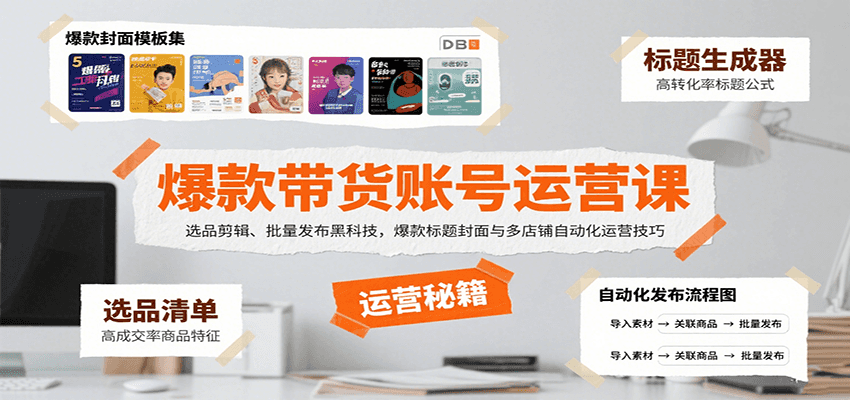 爆款带货账号运营课:选品剪辑、批量发布黑科技,爆款标题封面与多店铺自动化运营技巧-汇课新知资源网