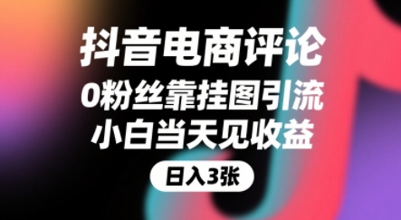 抖音电商评论，0粉丝靠挂图引流，被动挣抖音搜索佣金，小白当天见收益，还能躺挣下级评论增量收益-汇课新知资源网
