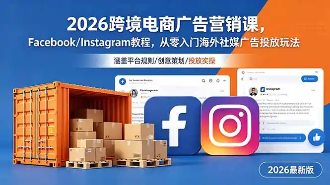 2026跨境电商广告营销课，Facebook/Instagram教程，从零入门海外社媒广告投放玩法-汇课新知资源网