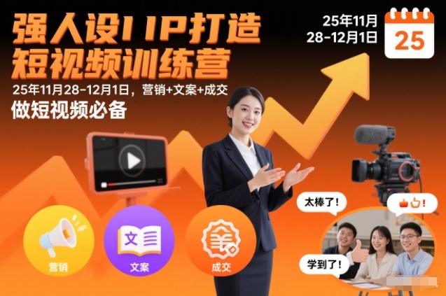 强人设IP打造短视频训练营25年11月28-12月1日,营销+文案+成交,做短视频必备-汇课新知资源网