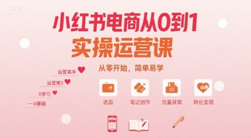 小红书电商从0到1实操运营课，从零开始，简单易学-汇课新知资源网