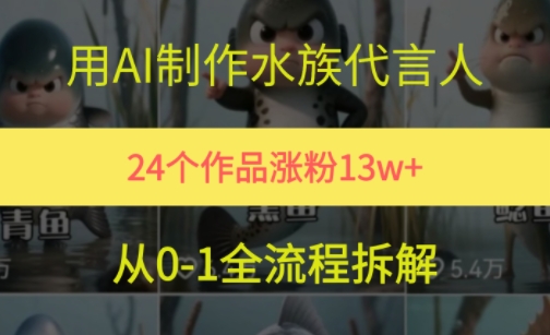 24个作品涨粉13W，用AI制作水族代言人，条条视频万赞，附详细教程-汇课新知资源网