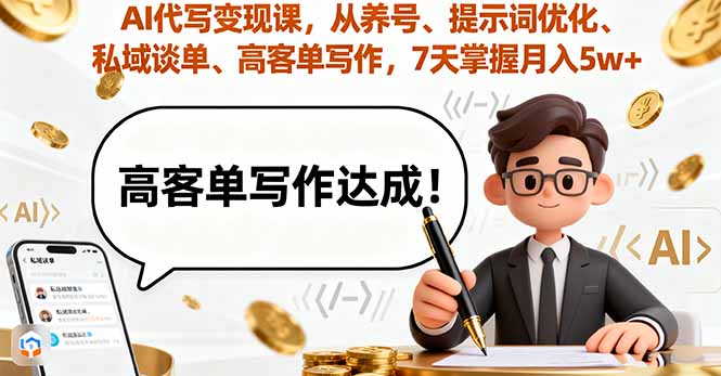 AI代写变现课，从养号、提示词优化、私域谈单、高客单写作，7天掌握月入5w-汇课新知资源网