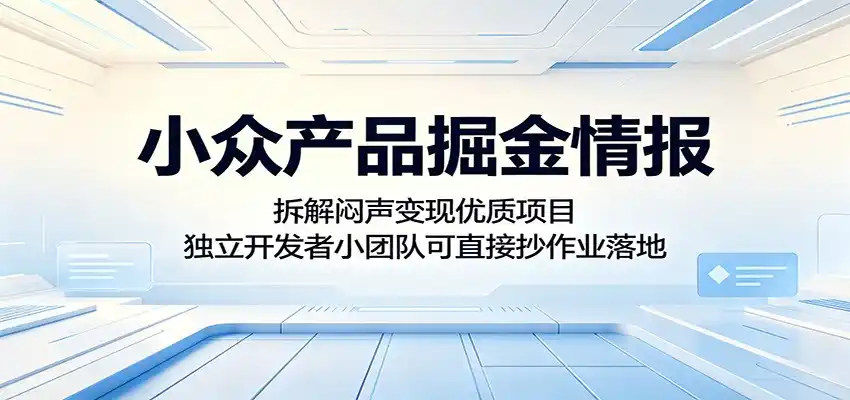小众产品掘金情报:拆解闷声变现优质项目,独立开发者小团队可直接抄作业落地-汇课新知资源网