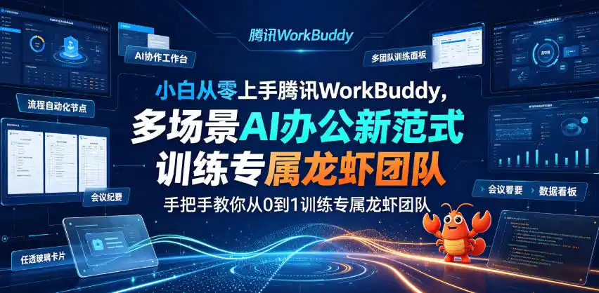 小白从零上手腾讯WorkBuddy,多场景AI办公新范式实战,手把手教你从0到1训练专属龙虾团队-汇课新知资源网