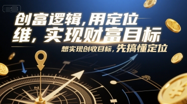 创富逻辑，用定位思维实现财富目标，想实现创收目标，先搞懂定位-汇课新知资源网