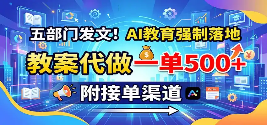 五部门发文！AI教育强制落地，教案代做一单500+，附接单渠道-汇课新知资源网