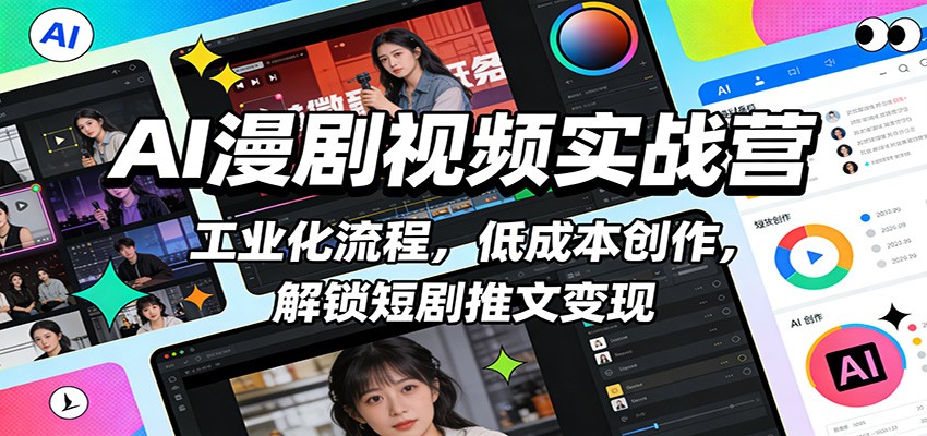 AI漫剧视频实战营:工业化流程,低成本创作,解锁短剧推文变现-汇课新知资源网