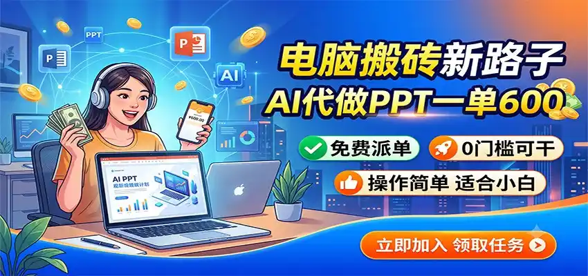 电脑搬砖新路子:AI代做PPT一单600,免费派单,0门槛可干-汇课新知资源网