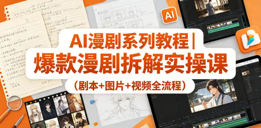 AI漫剧系列教程|爆款漫剧拆解实操课(剧本+图片+视频全流程)-汇课新知资源网