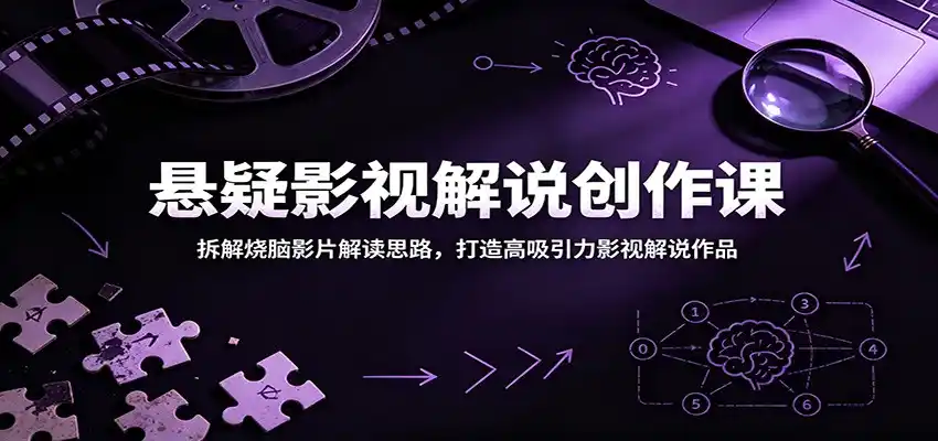 悬疑影视解说创作课:拆解烧脑影片解读思路,打造高吸引力影视解说作品-汇课新知资源网