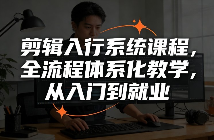 剪辑入行系统课程，全流程体系化教学，从入门到就业-汇课新知资源网