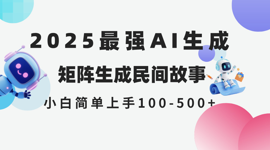 2025年5月最新AI生成 民间故事 全网分发各大平台 小白无脑操作 日入500…-汇课新知资源网