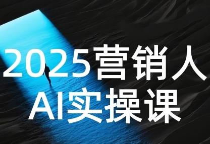 2025营销人Al实操课，AI营销抢跑实战，从Prompt到方案，效率碾压同行-汇课新知资源网