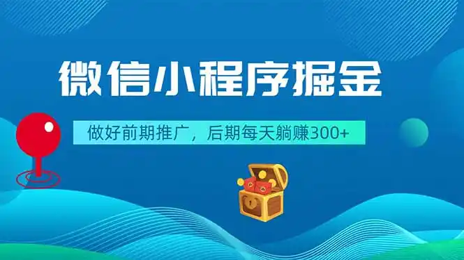 微信小程序掘金，做好前期推广，后期每天躺赚300+-汇课新知资源网