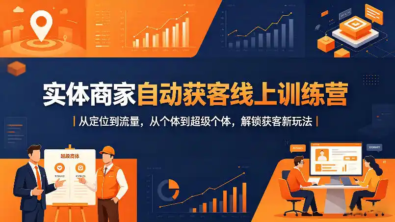 实体商家自动获客线上训练营|从定位到流量,从个体到超级个体,解锁获客新玩法-汇课新知资源网