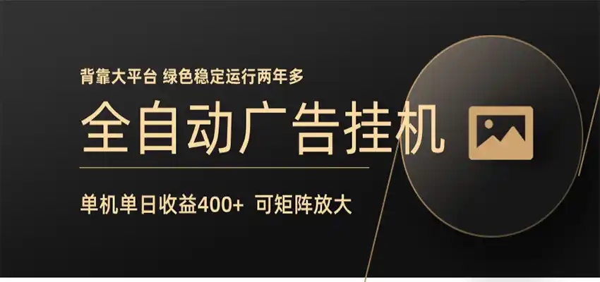 全自动广告联盟挂机 单机日收益400+ 无需人工看守 可矩阵放大 稳定输出两年多-汇课新知资源网