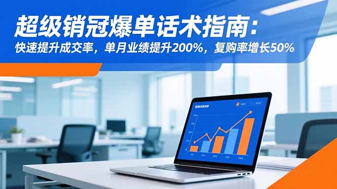 超级销冠爆单话术指南:快速提升成交率,单月业绩提升200%,复购率增长50%-汇课新知资源网