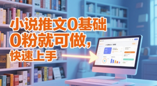 小说推文0基础入门教程，0粉就可做，快速上手-汇课新知资源网