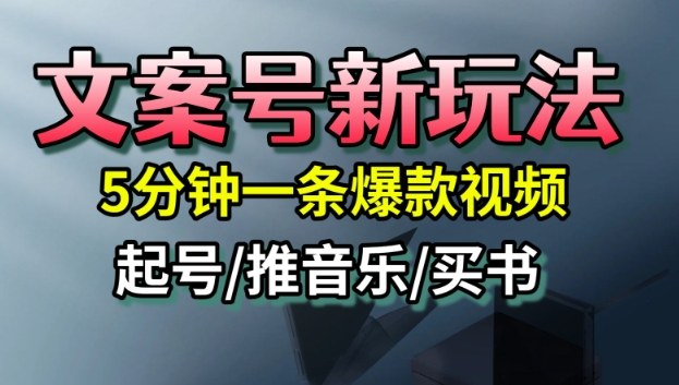文案号新玩法,5分钟一条爆款视频,流量高,起号快,多方位变现-汇课新知资源网