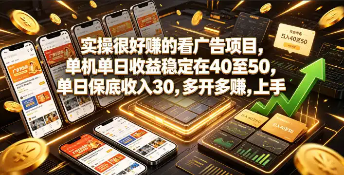 实操很好賺的看广告项目，单机单日收益稳定在40至50，单日保底收入30，多开多賺，上手就能变现【揭秘】-汇课新知资源网
