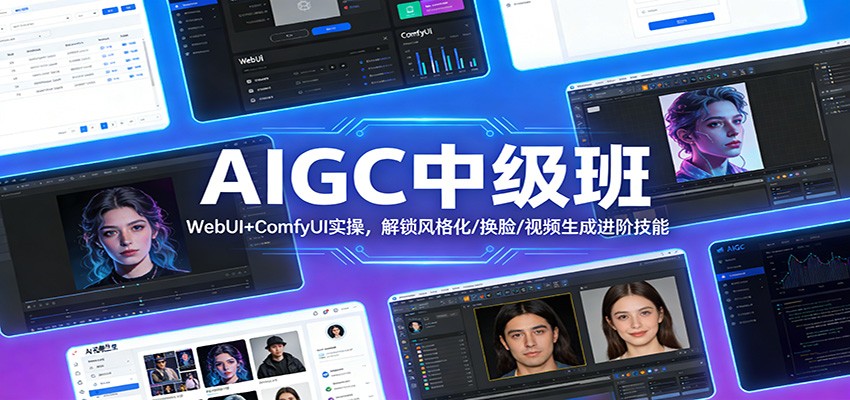 AIGC中级班:WebUI+ComfyUI实操,解锁风格化/换脸/视频生成进阶技能-汇课新知资源网