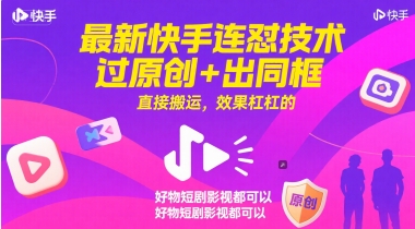 最新快手连怼技术，过原创+出同框，直接搬运，效果杠杠的，好物短剧影视都可以-汇课新知资源网