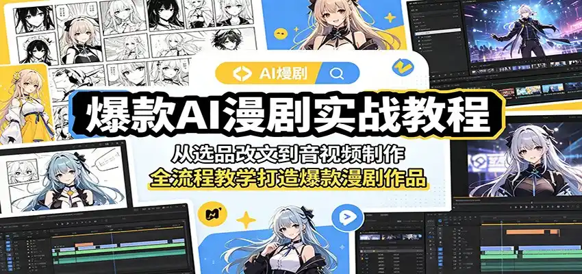 爆款AI漫剧实战教程：从选品改文到音视频制作，全流程教学打造爆款漫剧作品-汇课新知资源网