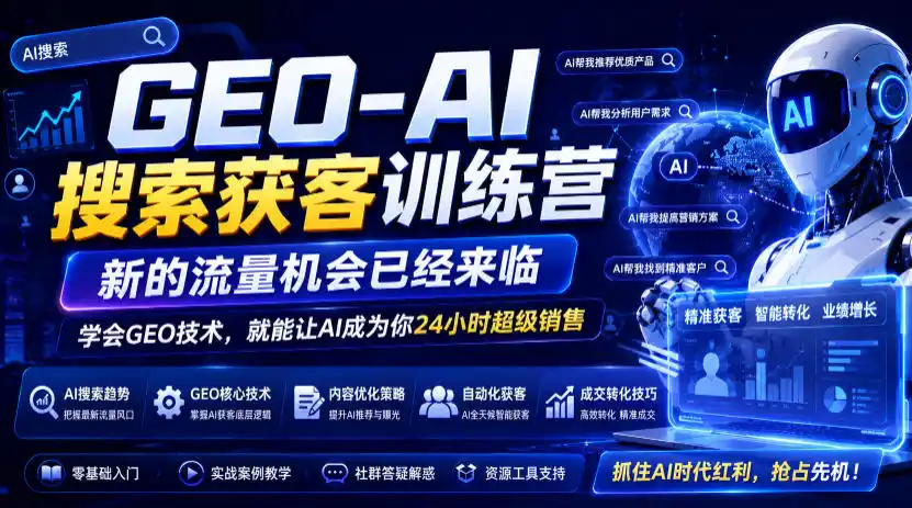 GEO-AI搜索获客训练营，新的流量机会已经来临，学会GEO技术，就能让AI成为你24小时超级销售-汇课新知资源网