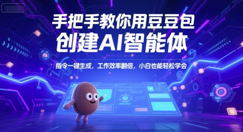 手把手教你用豆包创建AI智能体，指令一键生成，工作效率翻倍，小白也能轻松学会-汇课新知资源网