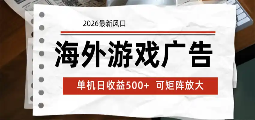 海外游戏广告 2026最新风口 24小时全自动脚本运行 单机日收益500+ 可矩阵放大-汇课新知资源网