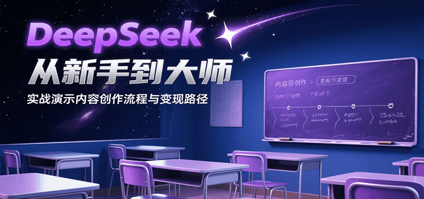 DeepSeek从新手到大师，实战演示内容创作流程与变现路径-汇课新知资源网